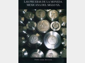 Las Pruebas de la Moneda Mexicana del Siglo XX por Pablo Luna Herrera. 2018.
