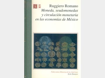 Moneda, seudomonedas y circulación monetaria en las economías de México por Ruggiero Romano. 1998.
