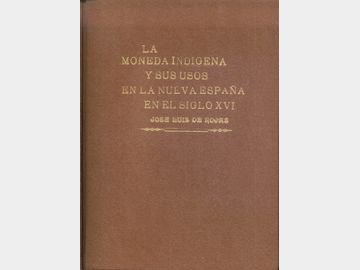 La Moneda Indígena y sus usos en la Nueva España en el Siglo XVI por José Luis Rojas. 1998.