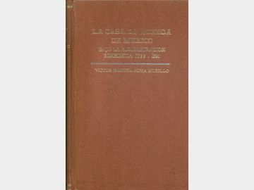 La Casa de Moneda de México bajo la Administración Borbónica 1733-1821 por Víctor Manuel Soria Murillo. 1994.