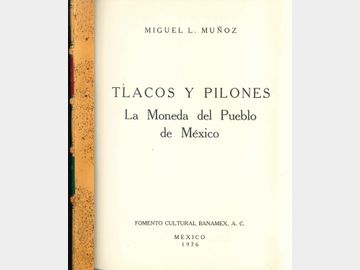Tlacos y Pilones, La Moneda del Pueblo Mexicano por Miguel L. Muñoz. 1976. Fomento Cultural Banamex, A.C.